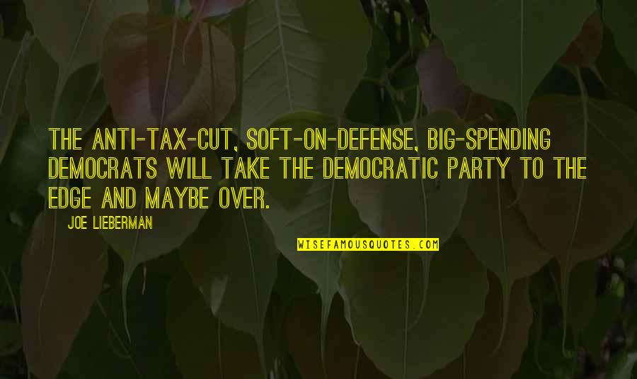 Defense Spending Quotes By Joe Lieberman: The anti-tax-cut, soft-on-defense, big-spending Democrats will take the