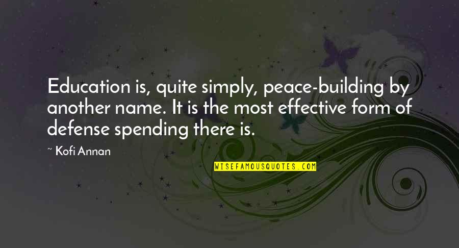 Defense Spending Quotes By Kofi Annan: Education is, quite simply, peace-building by another name.