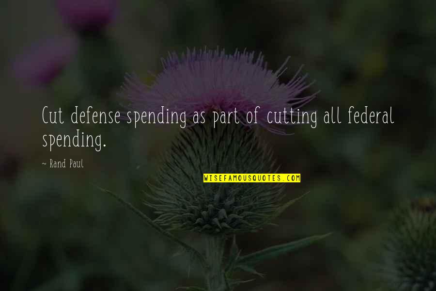 Defense Spending Quotes By Rand Paul: Cut defense spending as part of cutting all