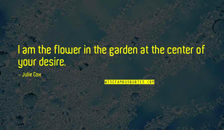Defense Wins Games Quotes By Julie Cox: I am the flower in the garden at