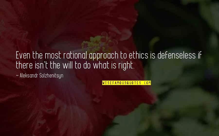 Defenseless Quotes By Aleksandr Solzhenitsyn: Even the most rational approach to ethics is