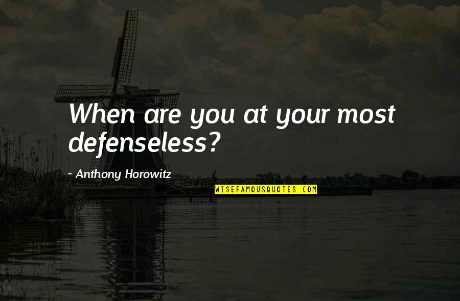 Defenseless Quotes By Anthony Horowitz: When are you at your most defenseless?