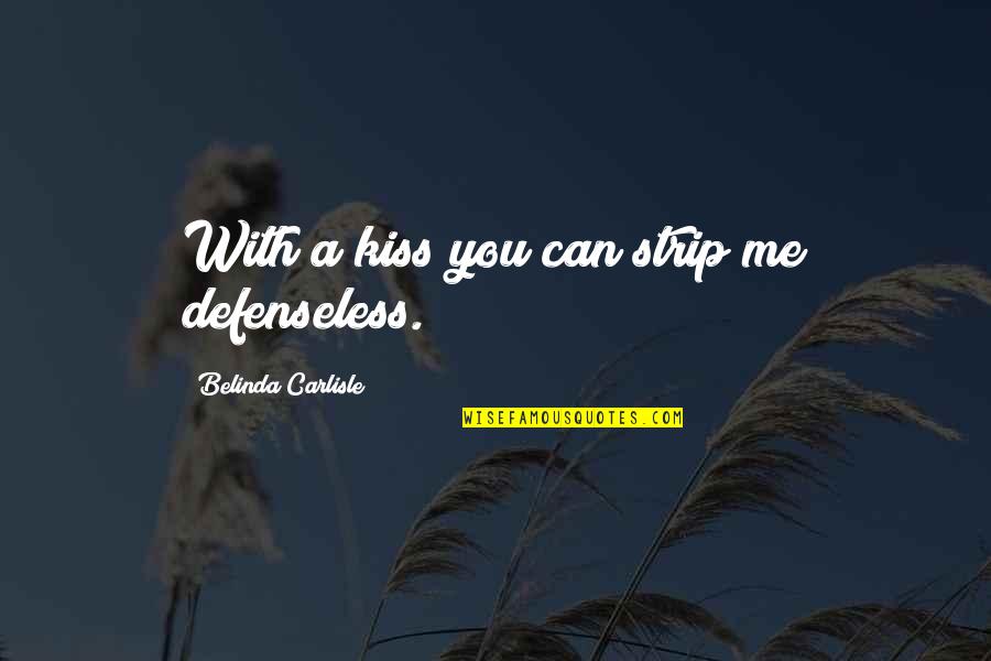 Defenseless Quotes By Belinda Carlisle: With a kiss you can strip me defenseless.