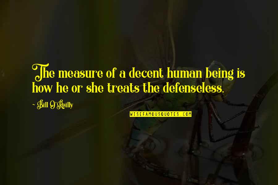 Defenseless Quotes By Bill O'Reilly: The measure of a decent human being is