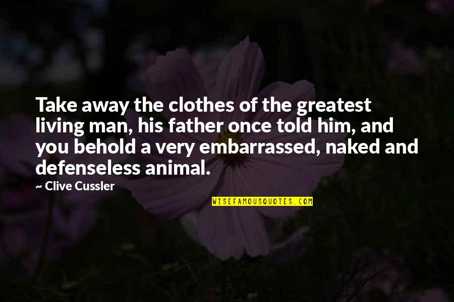 Defenseless Quotes By Clive Cussler: Take away the clothes of the greatest living
