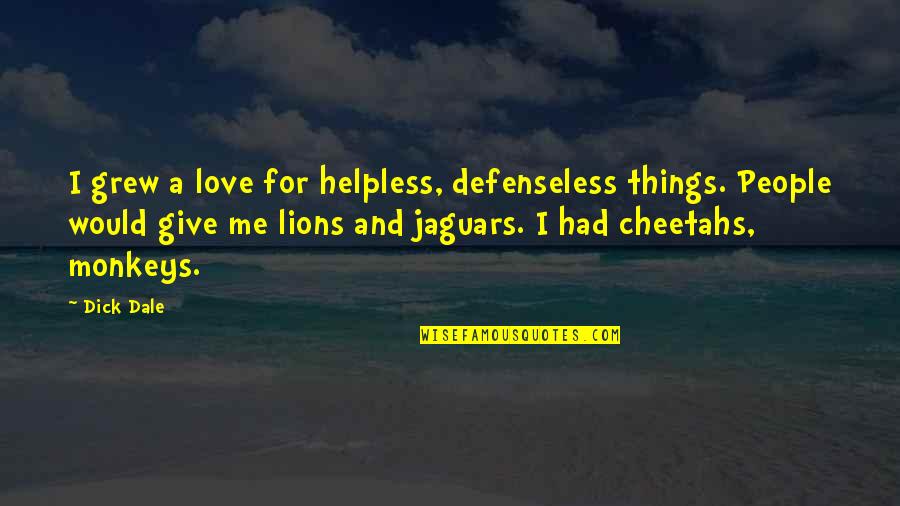 Defenseless Quotes By Dick Dale: I grew a love for helpless, defenseless things.