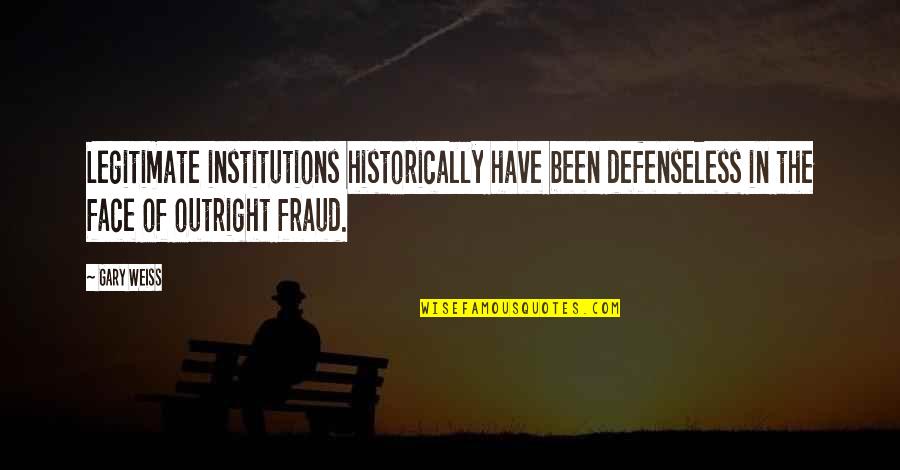 Defenseless Quotes By Gary Weiss: Legitimate institutions historically have been defenseless in the
