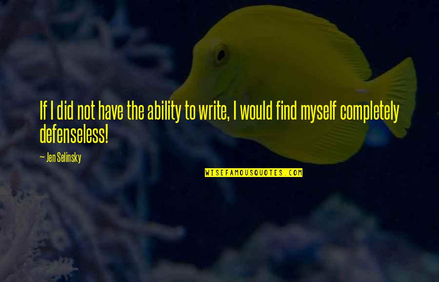 Defenseless Quotes By Jen Selinsky: If I did not have the ability to