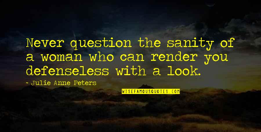Defenseless Quotes By Julie Anne Peters: Never question the sanity of a woman who