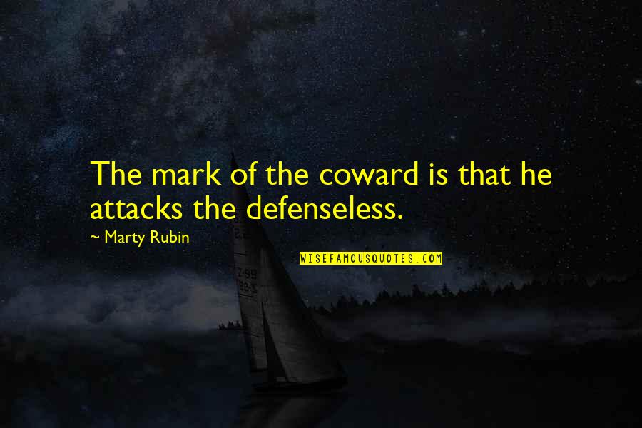 Defenseless Quotes By Marty Rubin: The mark of the coward is that he