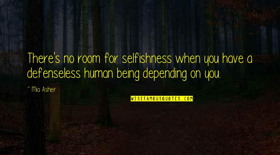 Defenseless Quotes By Mia Asher: There's no room for selfishness when you have