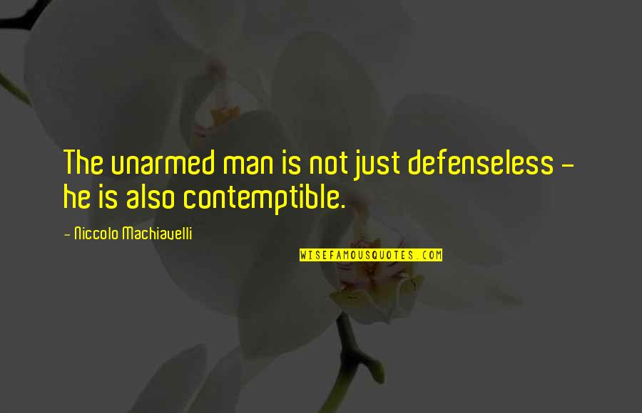Defenseless Quotes By Niccolo Machiavelli: The unarmed man is not just defenseless -