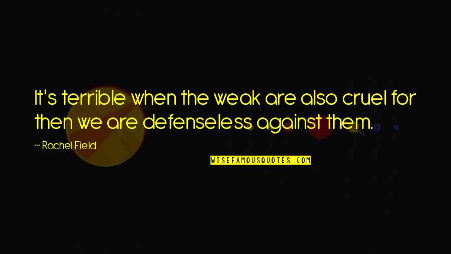 Defenseless Quotes By Rachel Field: It's terrible when the weak are also cruel