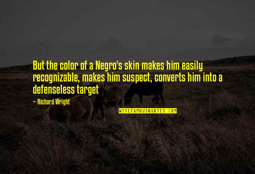 Defenseless Quotes By Richard Wright: But the color of a Negro's skin makes