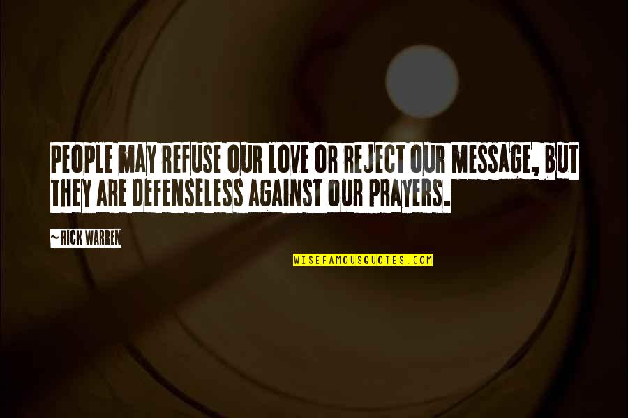 Defenseless Quotes By Rick Warren: People may refuse our love or reject our