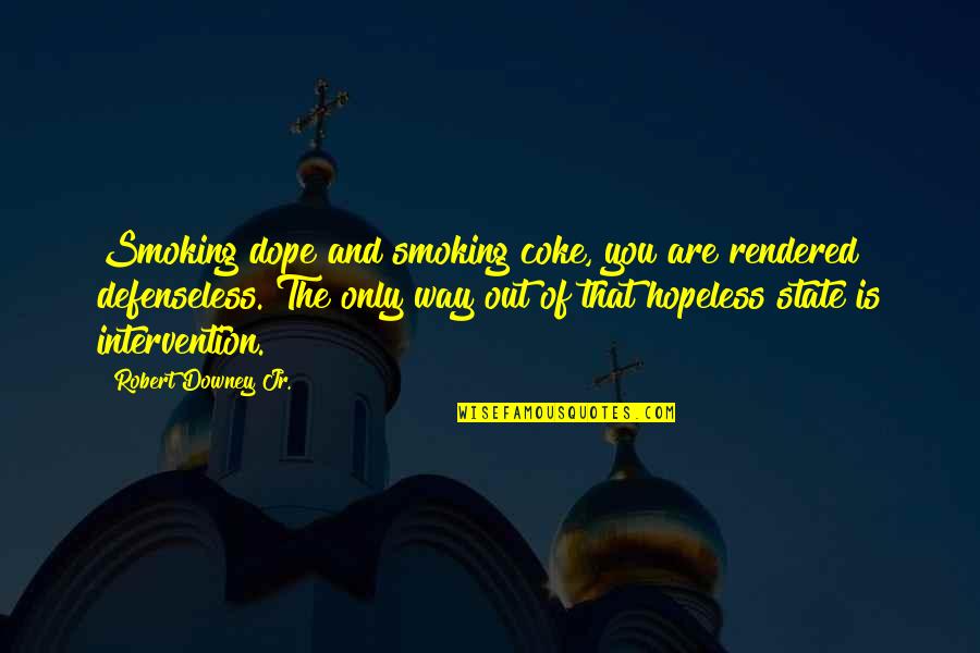 Defenseless Quotes By Robert Downey Jr.: Smoking dope and smoking coke, you are rendered