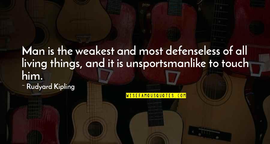 Defenseless Quotes By Rudyard Kipling: Man is the weakest and most defenseless of
