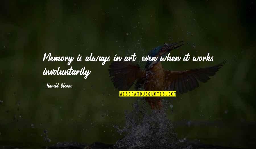 Defenses To Intentional Torts Quotes By Harold Bloom: Memory is always in art, even when it Defenses To Intentional Torts Quotes By Harold Bloom: Memory is always in art, even when it