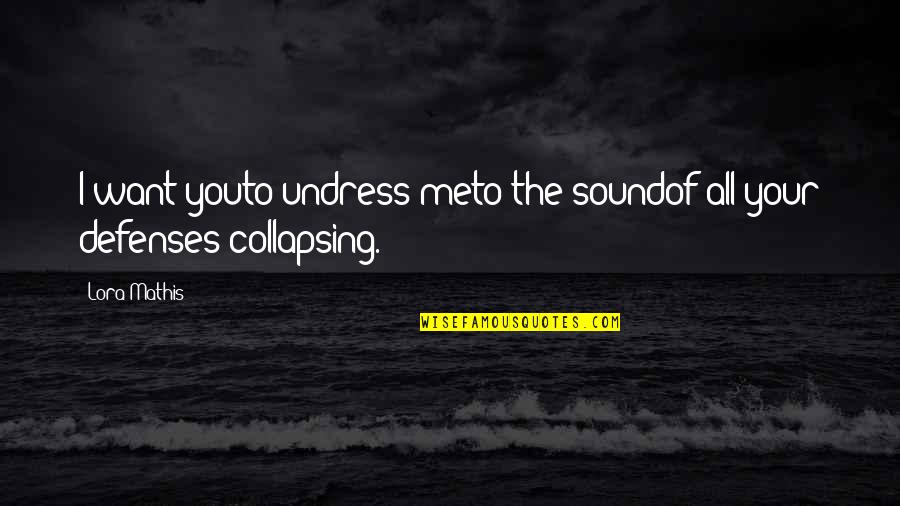 Defenses Up Quotes By Lora Mathis: I want youto undress meto the soundof all