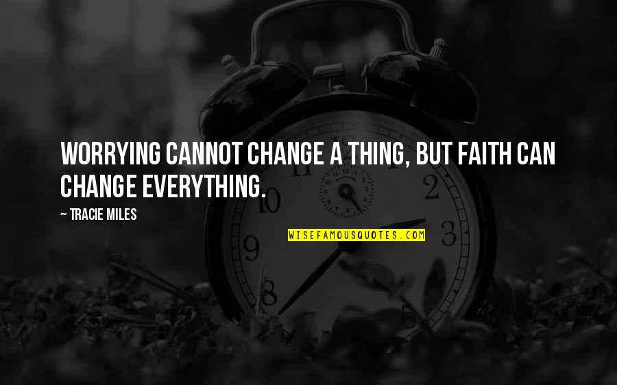 Defensibility Quotes By Tracie Miles: Worrying cannot change a thing, but faith can