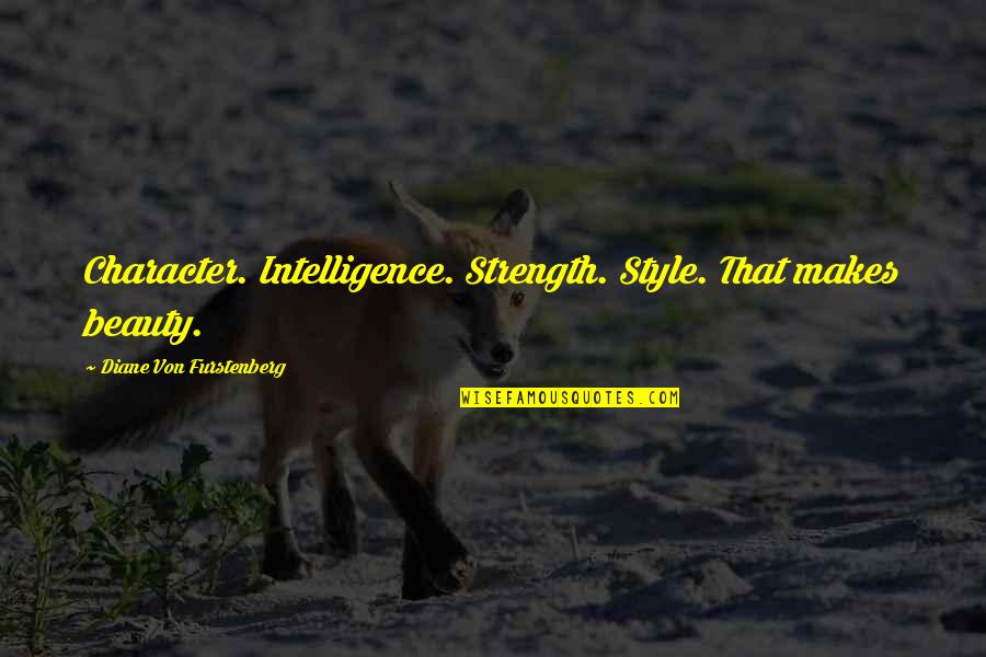 Defensible Quotes By Diane Von Furstenberg: Character. Intelligence. Strength. Style. That makes beauty.