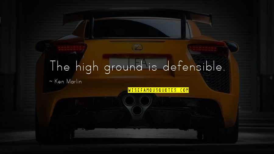 Defensible Quotes By Ken Marlin: The high ground is defensible.