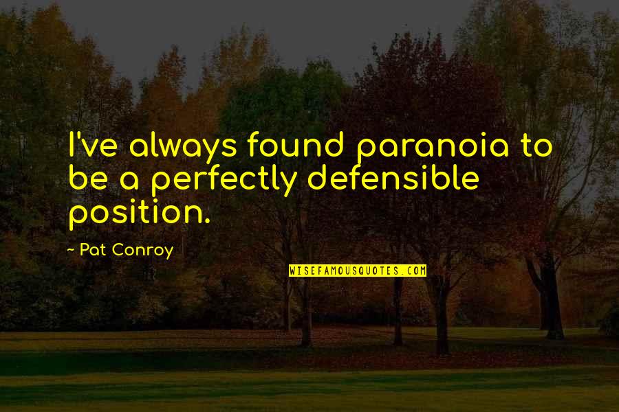Defensible Quotes By Pat Conroy: I've always found paranoia to be a perfectly