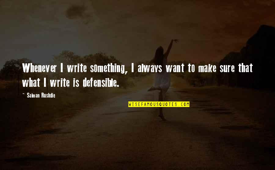 Defensible Quotes By Salman Rushdie: Whenever I write something, I always want to