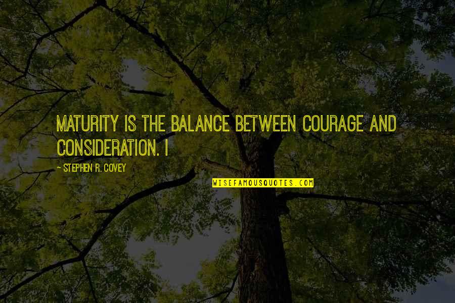 Defensio Sanae Quotes By Stephen R. Covey: Maturity is the balance between courage and consideration. Defensio Sanae Quotes By Stephen R. Covey: Maturity is the balance between courage and consideration.