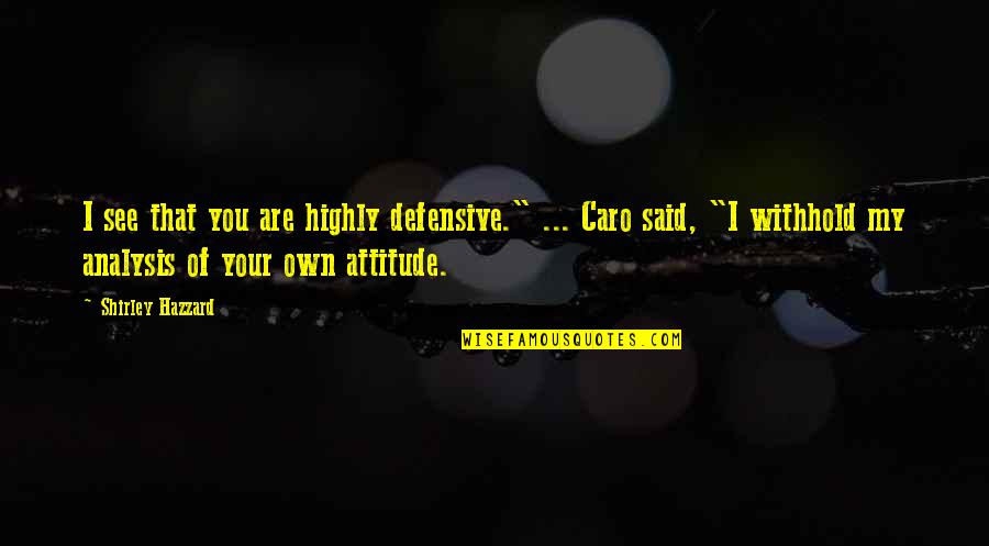 Defensive Attitude Quotes By Shirley Hazzard: I see that you are highly defensive." ...