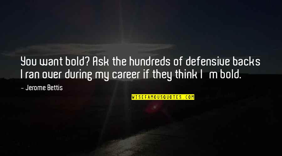 Defensive Backs Quotes By Jerome Bettis: You want bold? Ask the hundreds of defensive