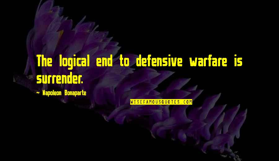 Defensive End Quotes By Napoleon Bonaparte: The logical end to defensive warfare is surrender.