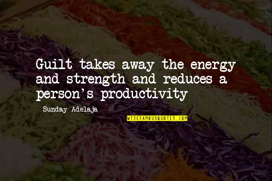 Defensive Girlfriend Quotes By Sunday Adelaja: Guilt takes away the energy and strength and