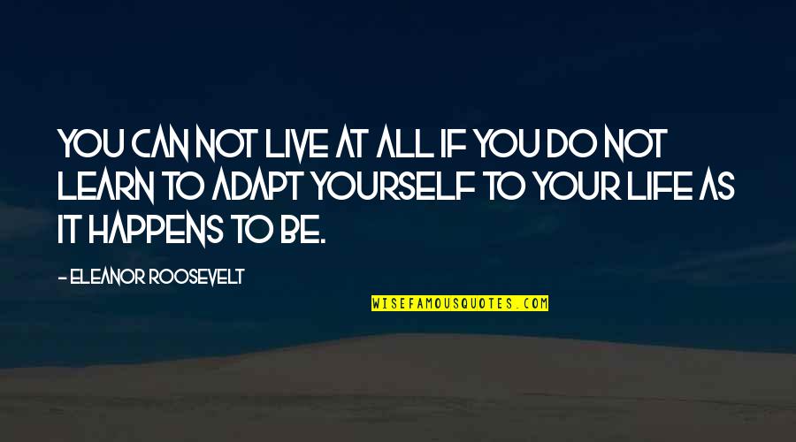 Defensive Love Quotes By Eleanor Roosevelt: You can not live at all if you