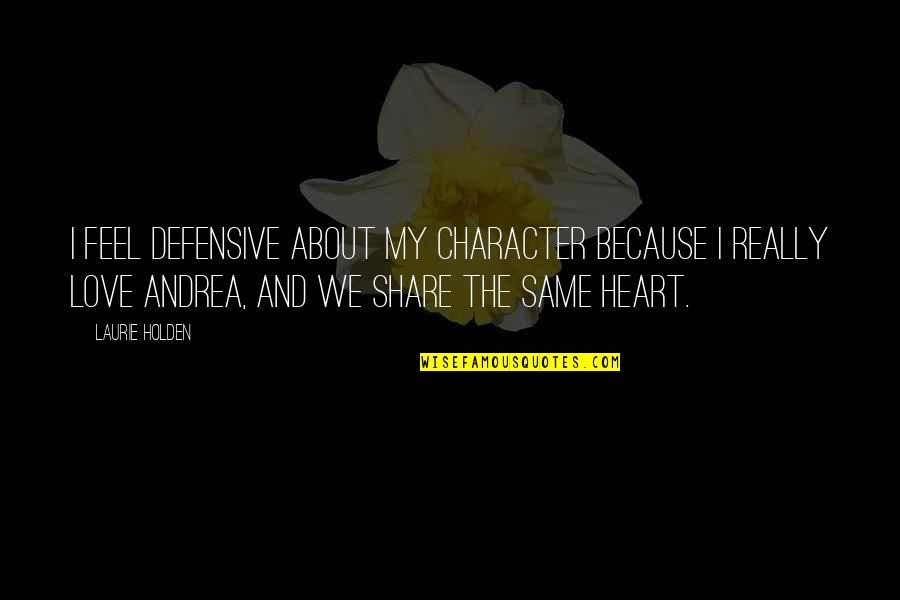 Defensive Love Quotes By Laurie Holden: I feel defensive about my character because I