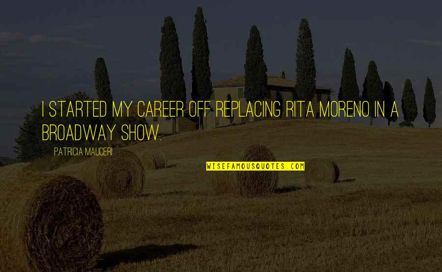 Defensive Operations Quotes By Patricia Mauceri: I started my career off replacing Rita Moreno
