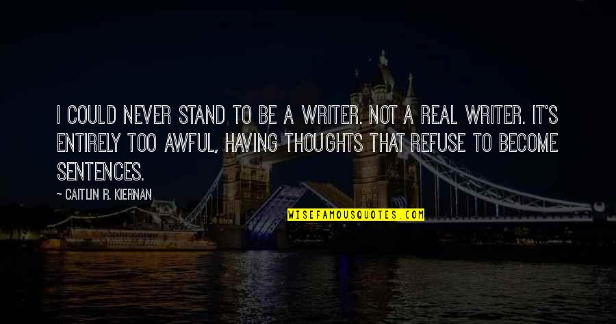 Defensive Person Quotes By Caitlin R. Kiernan: I could never stand to be a writer.