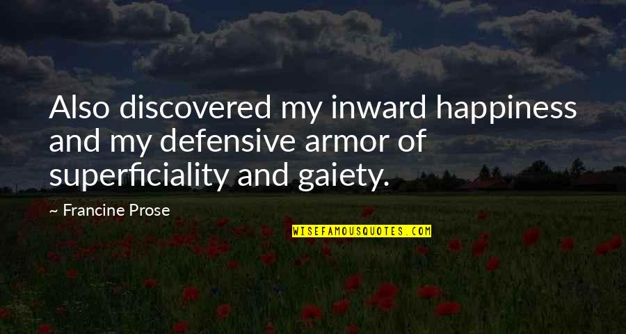 Defensive Quotes By Francine Prose: Also discovered my inward happiness and my defensive