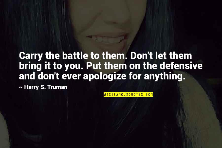 Defensive Quotes By Harry S. Truman: Carry the battle to them. Don't let them