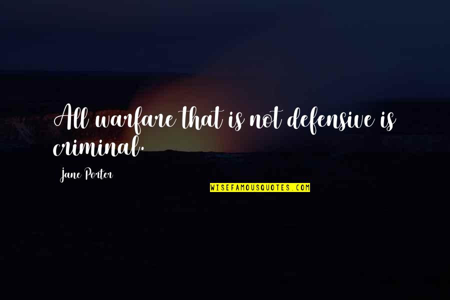 Defensive Quotes By Jane Porter: All warfare that is not defensive is criminal.