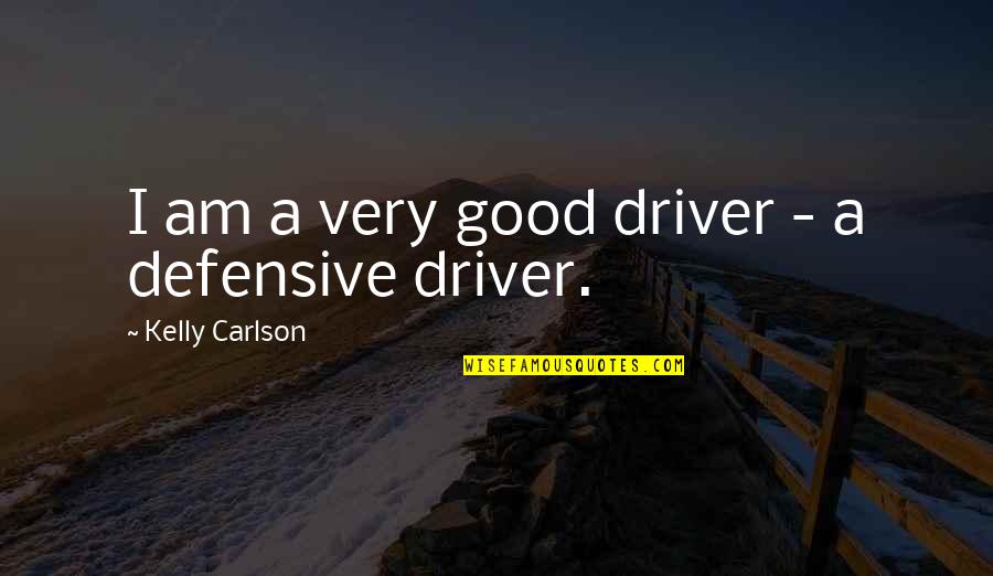 Defensive Quotes By Kelly Carlson: I am a very good driver - a