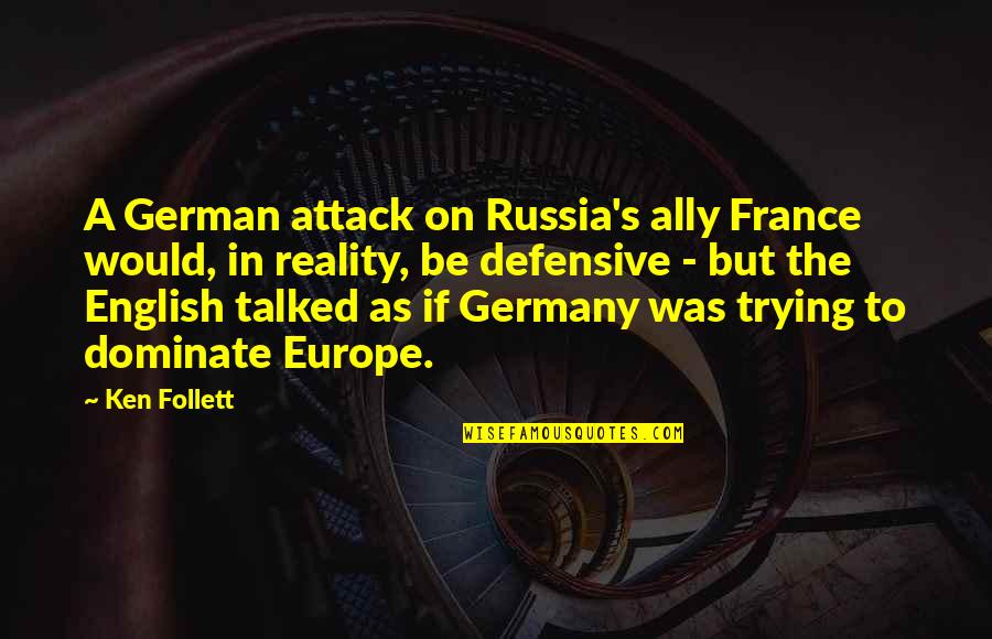 Defensive Quotes By Ken Follett: A German attack on Russia's ally France would,