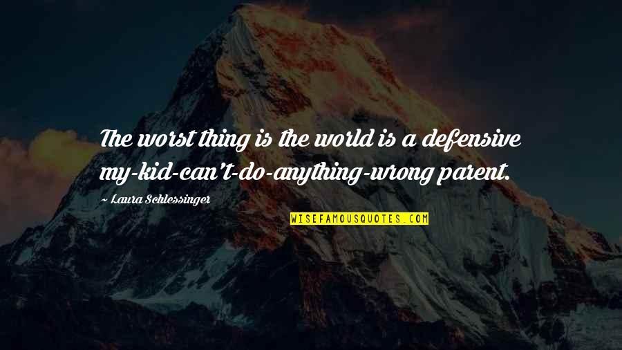 Defensive Quotes By Laura Schlessinger: The worst thing is the world is a