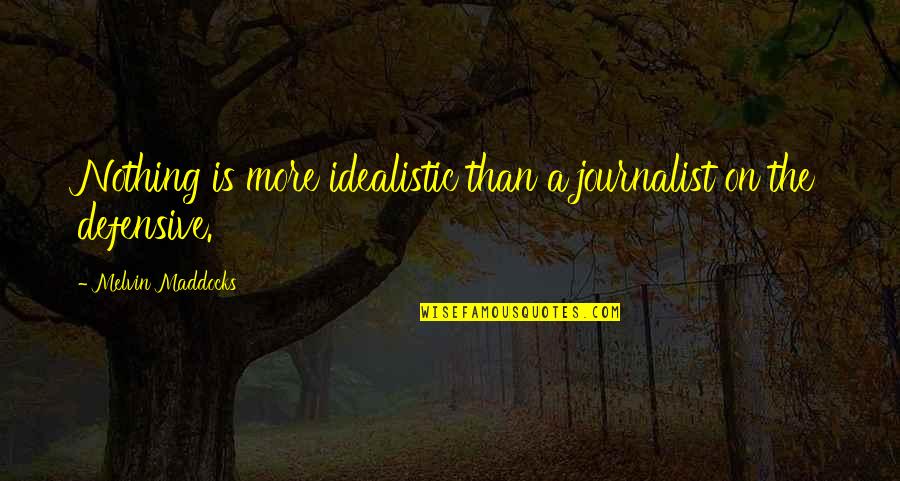 Defensive Quotes By Melvin Maddocks: Nothing is more idealistic than a journalist on