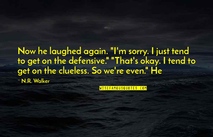 Defensive Quotes By N.R. Walker: Now he laughed again. "I'm sorry. I just