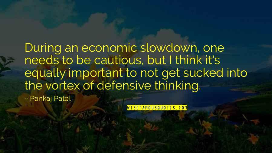 Defensive Quotes By Pankaj Patel: During an economic slowdown, one needs to be Defensive Quotes By Pankaj Patel: During an economic slowdown, one needs to be