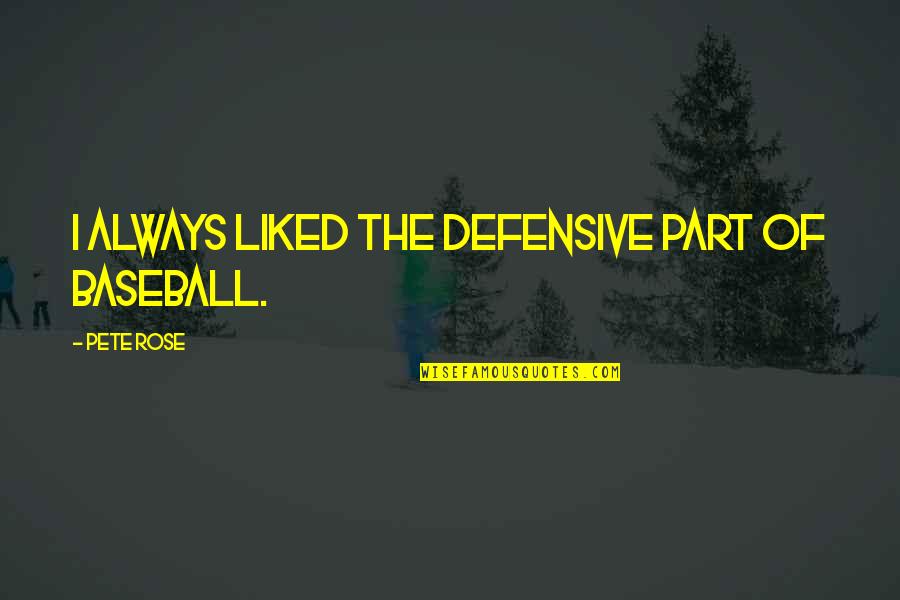 Defensive Quotes By Pete Rose: I always liked the defensive part of baseball. Defensive Quotes By Pete Rose: I always liked the defensive part of baseball.