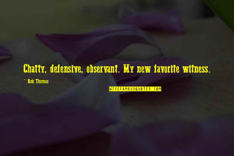 Defensive Quotes By Rob Thomas: Chatty, defensive, observant. My new favorite witness.