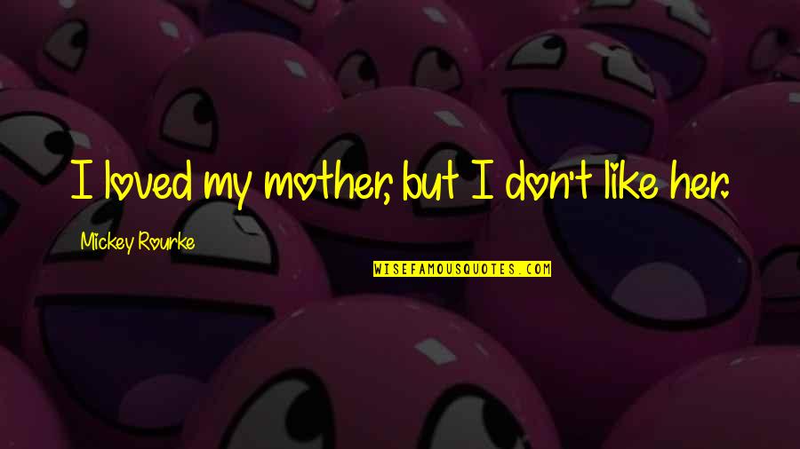 Defensive Tackle Quotes By Mickey Rourke: I loved my mother, but I don't like Defensive Tackle Quotes By Mickey Rourke: I loved my mother, but I don't like