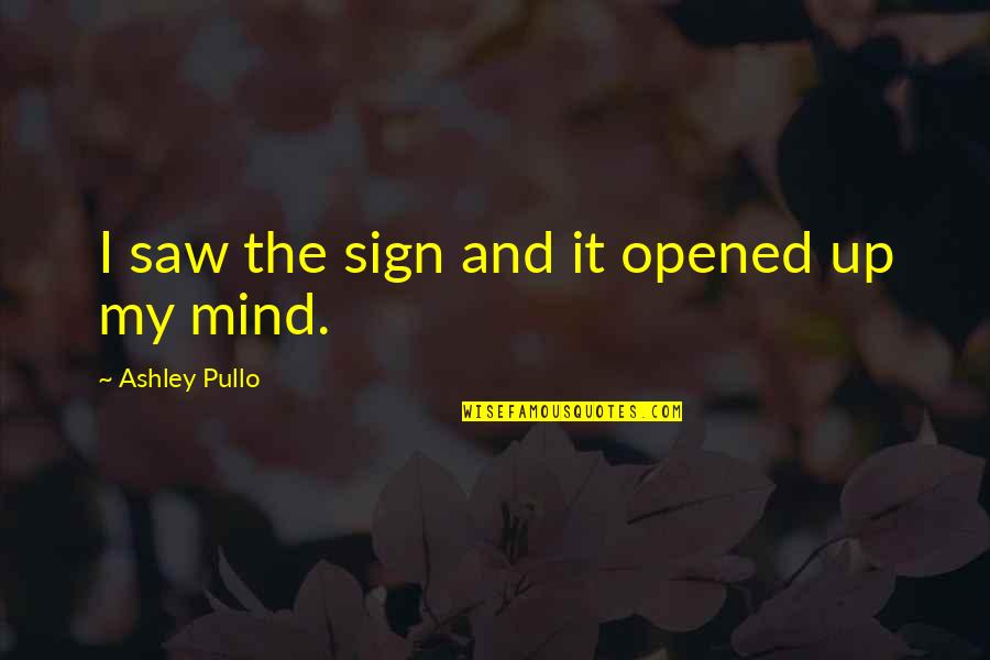 Defensive Tactics Quotes By Ashley Pullo: I saw the sign and it opened up